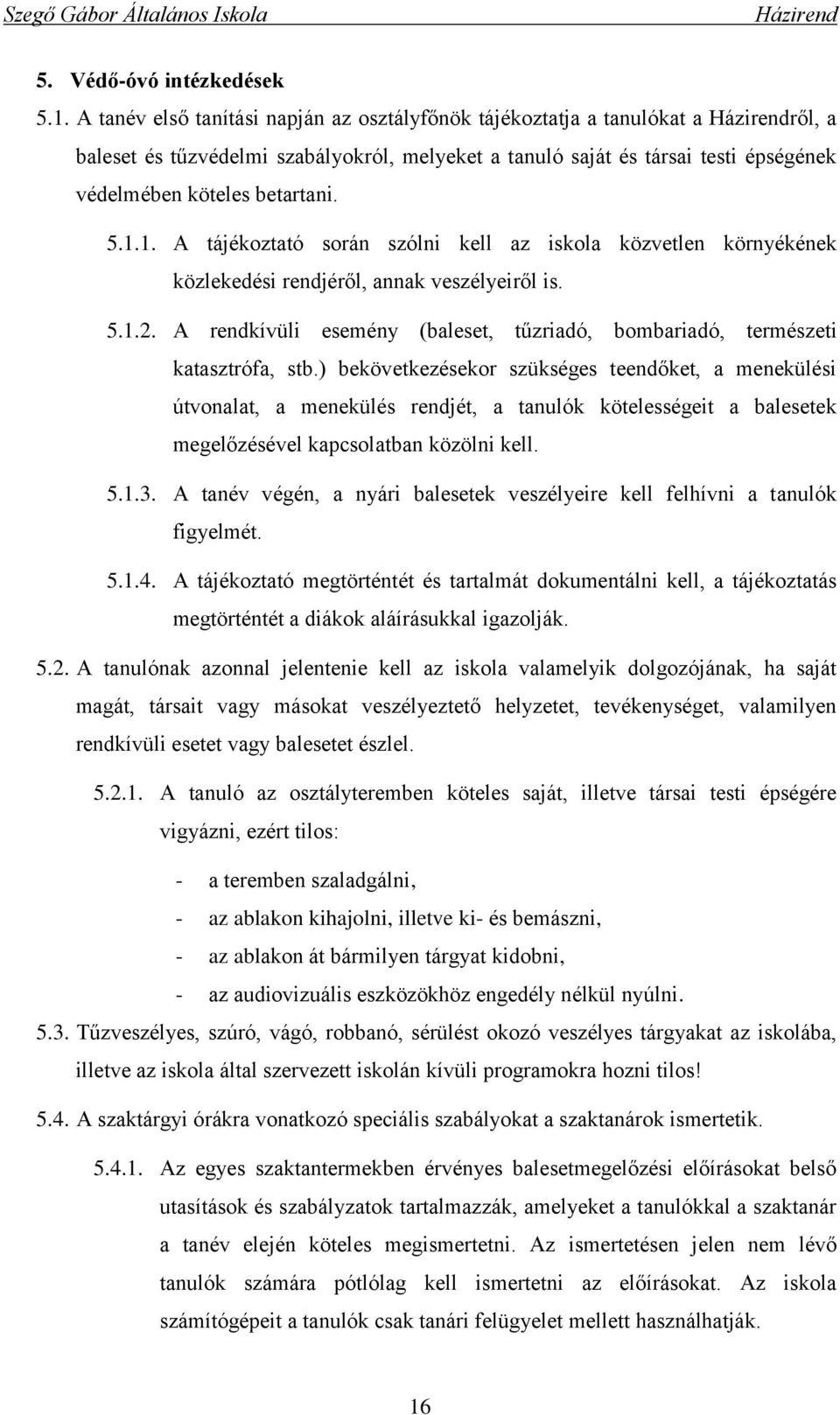 1. A tájékoztató során szólni kell az iskola közvetlen környékének közlekedési rendjéről, annak veszélyeiről is. 5.1.2.