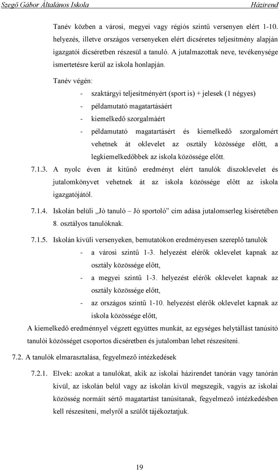 Tanév végén: - szaktárgyi teljesítményért (sport is) + jelesek (1 négyes) - példamutató magatartásáért - kiemelkedő szorgalmáért - példamutató magatartásért és kiemelkedő szorgalomért vehetnek át