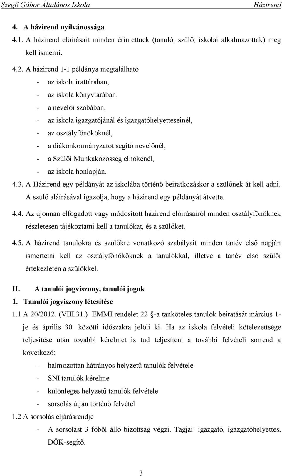 diákönkormányzatot segítő nevelőnél, - a Szülői Munkaközösség elnökénél, - az iskola honlapján. 4.3. A egy példányát az iskolába történő beiratkozáskor a szülőnek át kell adni.