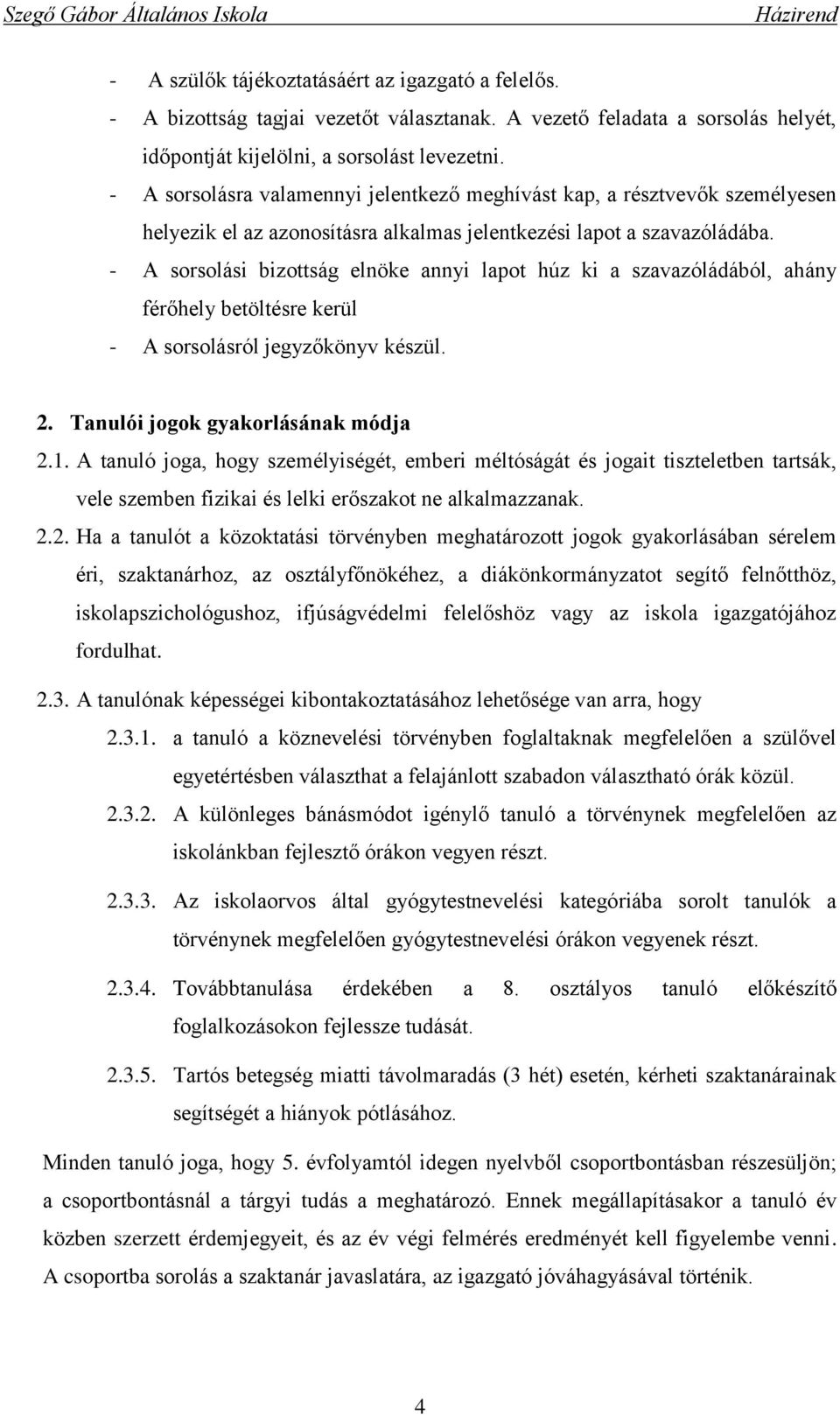 - A sorsolási bizottság elnöke annyi lapot húz ki a szavazóládából, ahány férőhely betöltésre kerül - A sorsolásról jegyzőkönyv készül. 2. Tanulói jogok gyakorlásának módja 2.1.