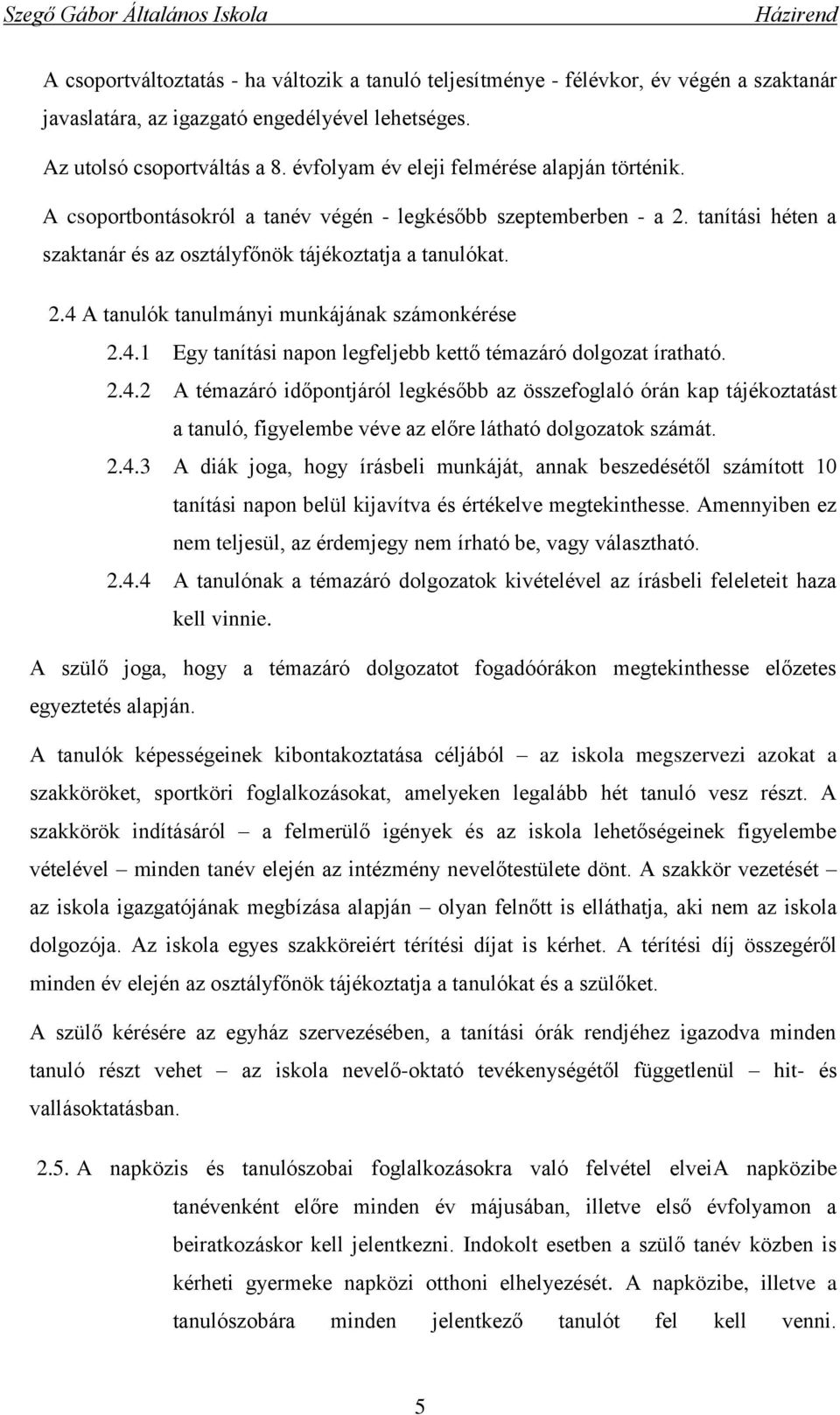 4.1 Egy tanítási napon legfeljebb kettő témazáró dolgozat íratható. 2.4.2 A témazáró időpontjáról legkésőbb az összefoglaló órán kap tájékoztatást a tanuló, figyelembe véve az előre látható dolgozatok számát.