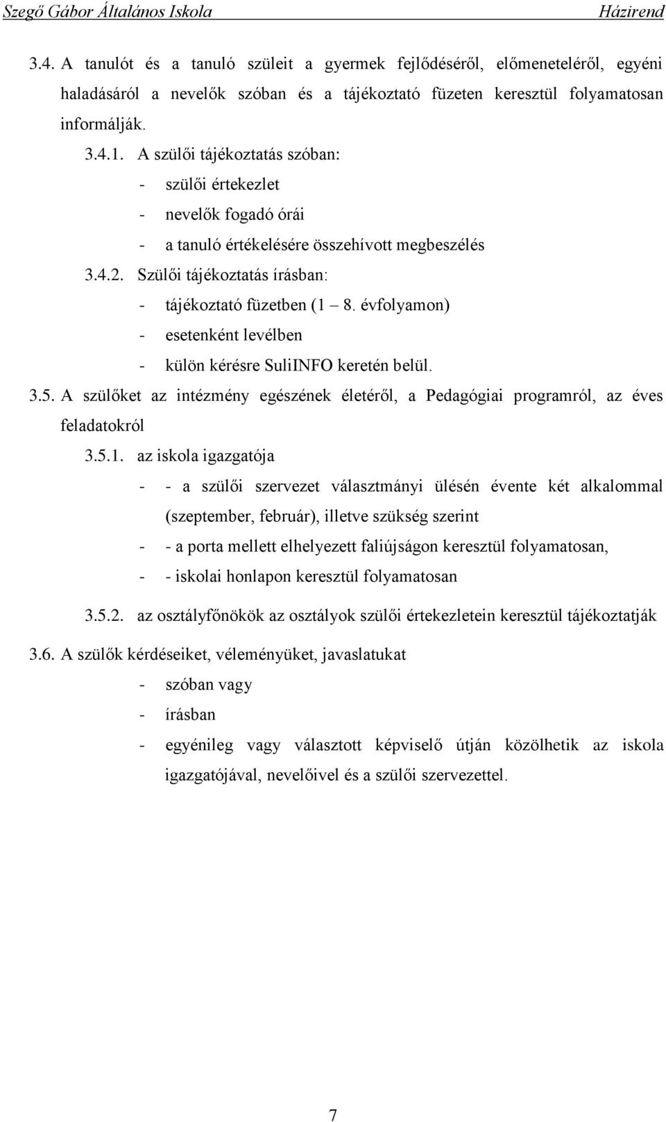 évfolyamon) - esetenként levélben - külön kérésre SuliINFO keretén belül. 3.5. A szülőket az intézmény egészének életéről, a Pedagógiai programról, az éves feladatokról 3.5.1.