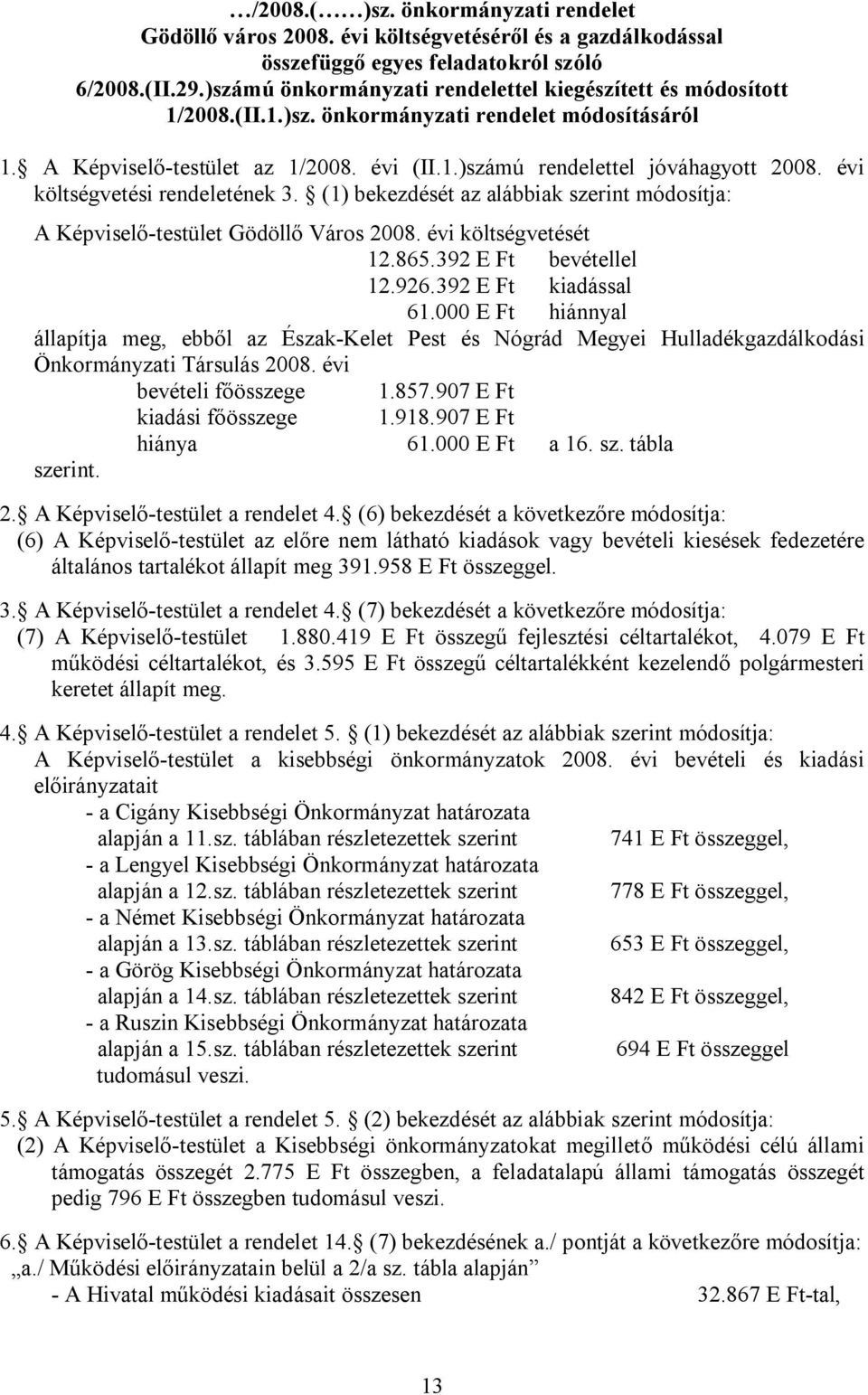 évi költségvetési rendeletének 3. (1) bekezdését az alábbiak szerint módosítja: A Képviselő-testület Gödöllő Város 2008. évi költségvetését 12.865.392 E Ft bevétellel 12.926.392 E Ft kiadással 61.