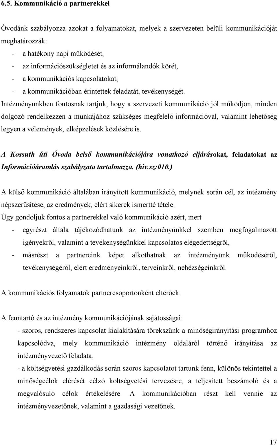 Intézményünkben fontosnak tartjuk, hogy a szervezeti kommunikáció jól működjön, minden dolgozó rendelkezzen a munkájához szükséges megfelelő információval, valamint lehetőség legyen a vélemények,