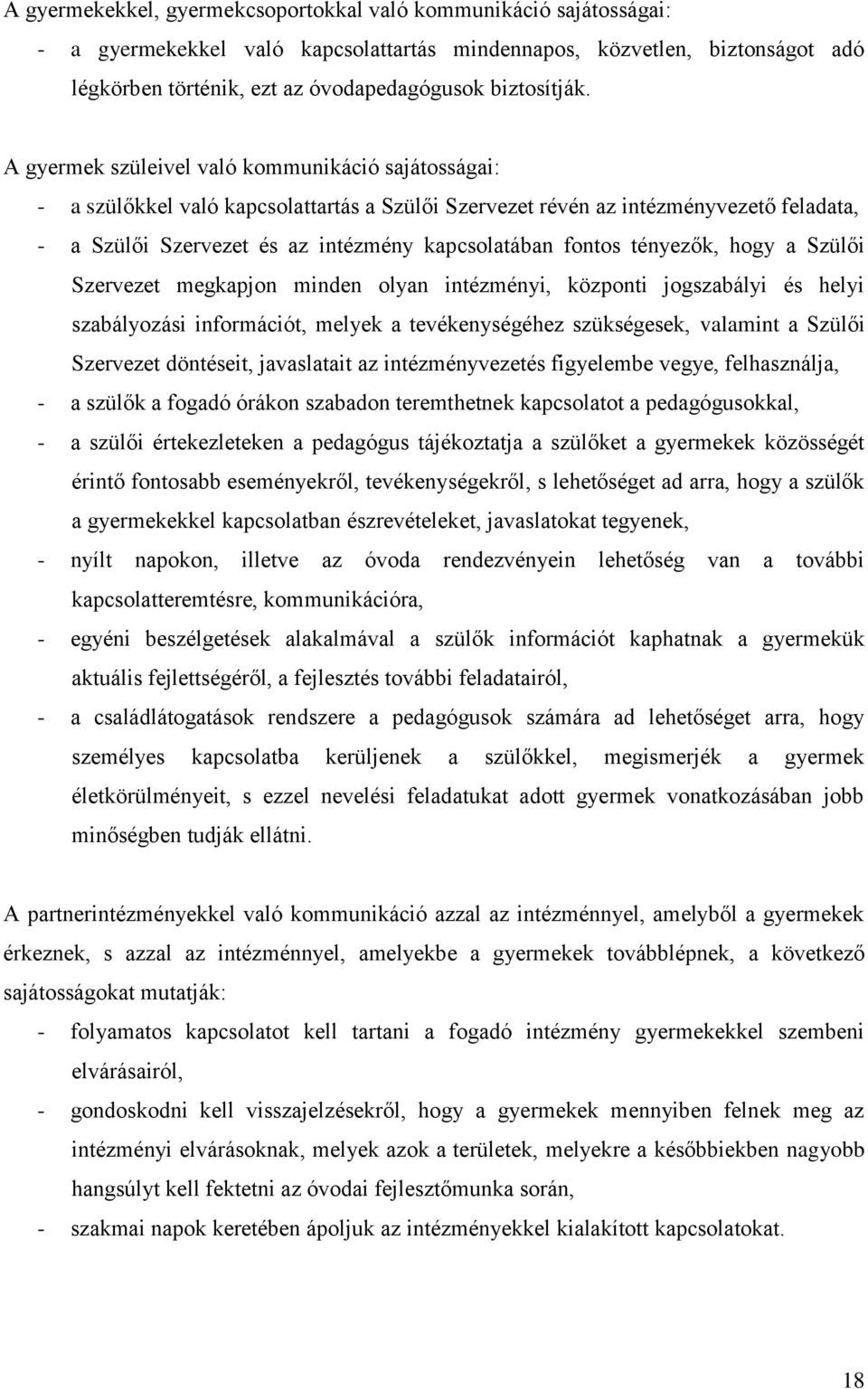 A gyermek szüleivel való kommunikáció sajátosságai: - a szülőkkel való kapcsolattartás a Szülői Szervezet révén az intézményvezető feladata, - a Szülői Szervezet és az intézmény kapcsolatában fontos