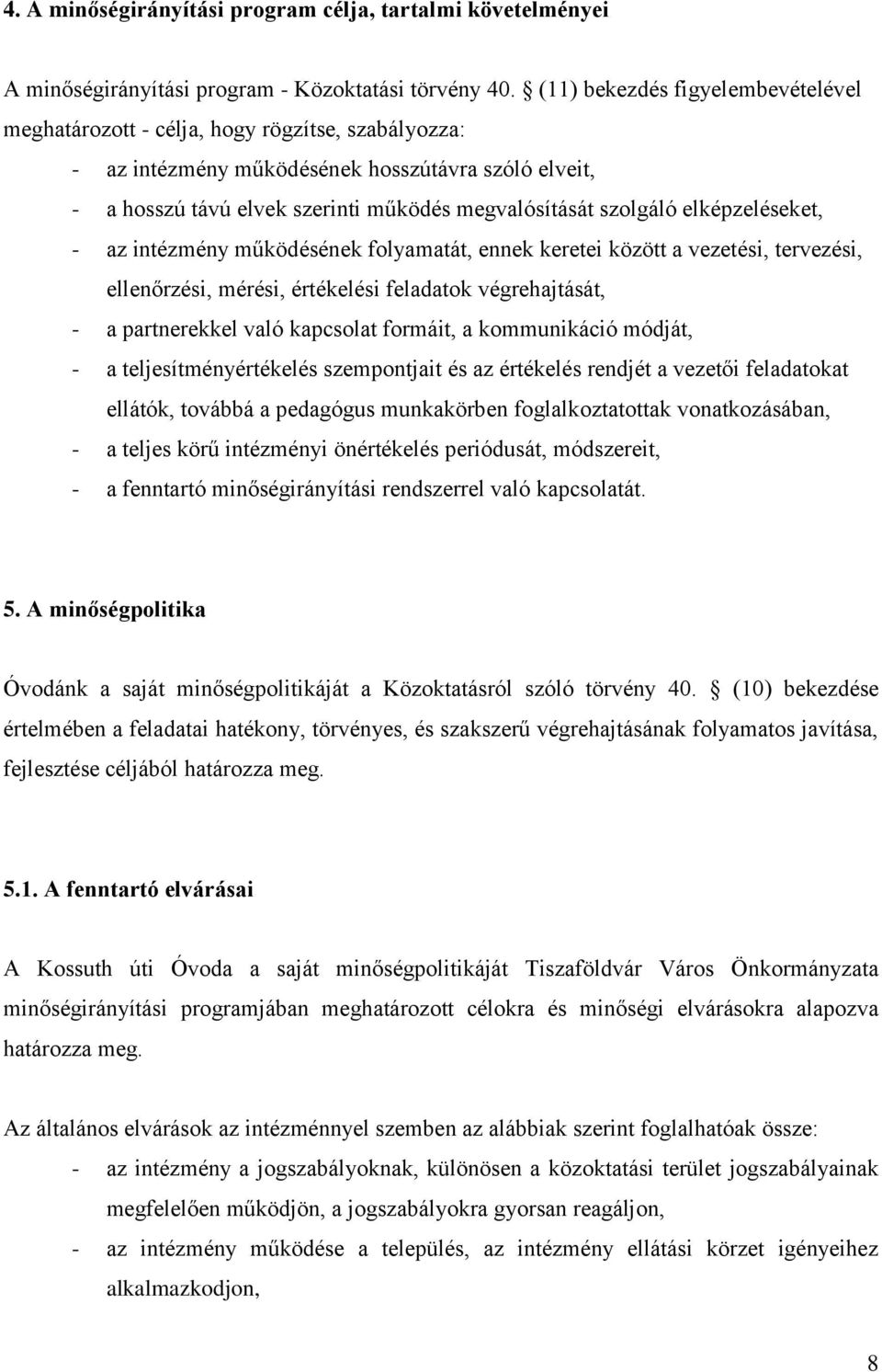 szolgáló elképzeléseket, - az intézmény működésének folyamatát, ennek keretei között a vezetési, tervezési, ellenőrzési, mérési, értékelési feladatok végrehajtását, - a partnerekkel való kapcsolat