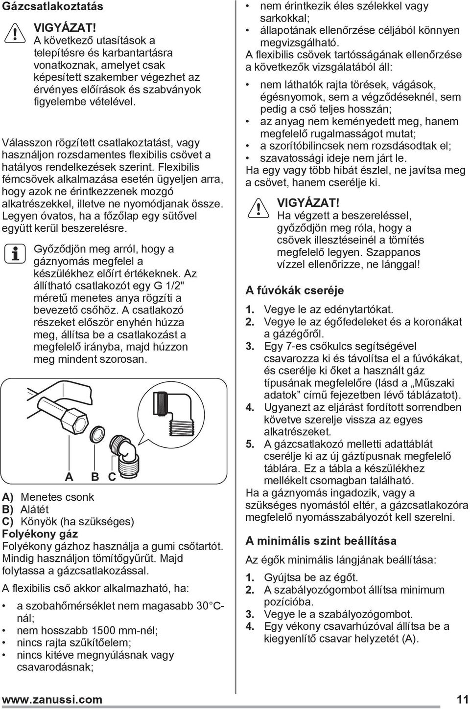 Flexibilis fémcsövek alkalmazása esetén ügyeljen arra, hogy azok ne érintkezzenek mozgó alkatrészekkel, illetve ne nyomódjanak össze. Legyen óvatos, ha a főzőlap egy sütővel együtt kerül beszerelésre.