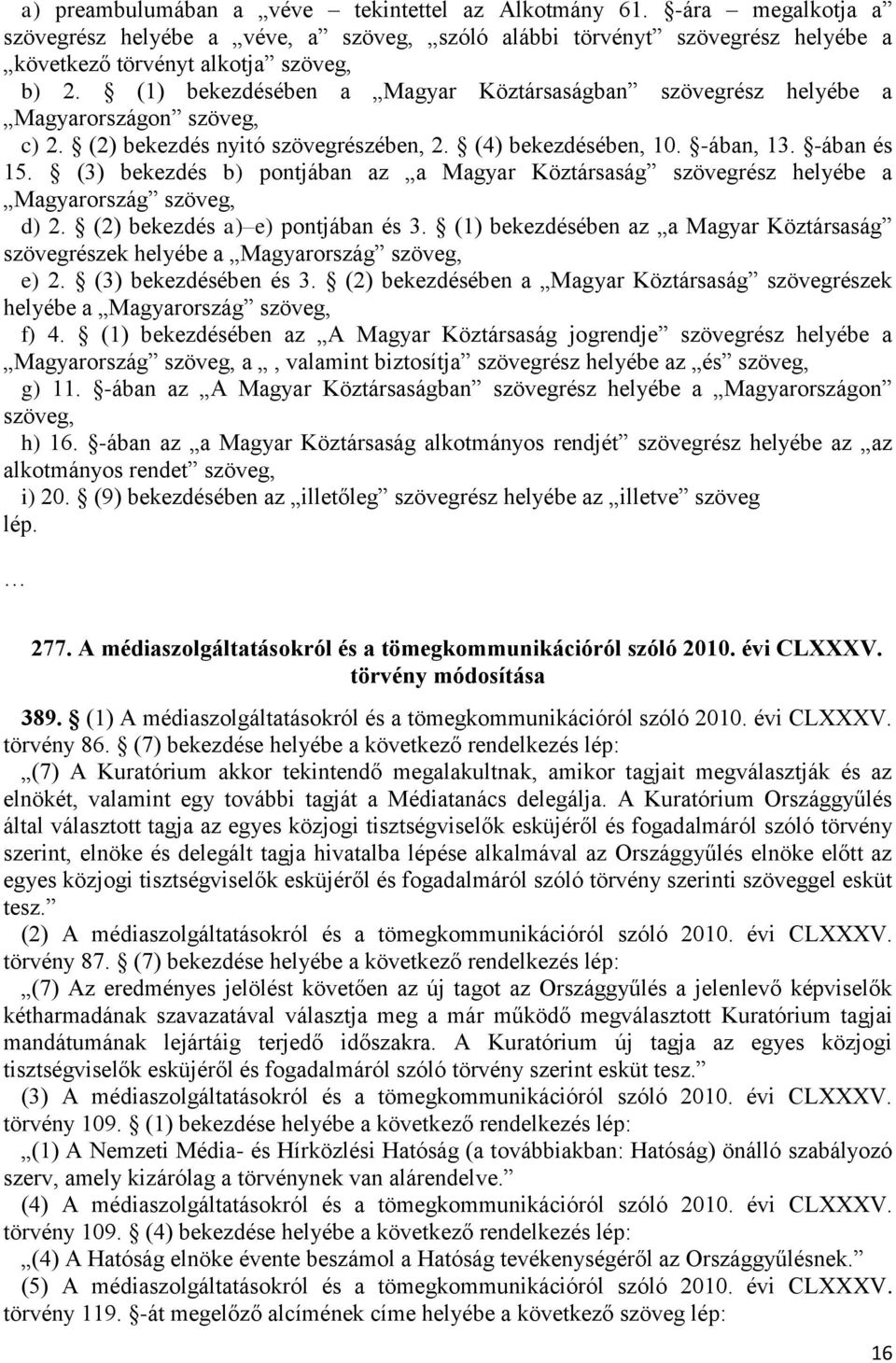 (3) bekezdés b) pontjában az a Magyar Köztársaság szövegrész helyébe a Magyarország d) 2. (2) bekezdés a) e) pontjában és 3.
