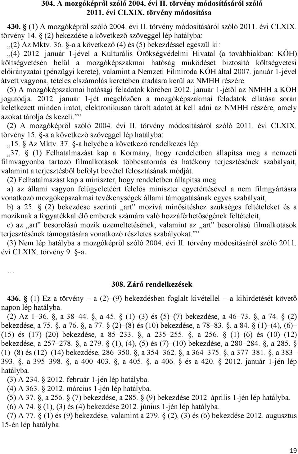 január 1-jével a Kulturális Örökségvédelmi Hivatal (a továbbiakban: KÖH) költségvetésén belül a mozgóképszakmai hatóság működését biztosító költségvetési előirányzatai (pénzügyi kerete), valamint a