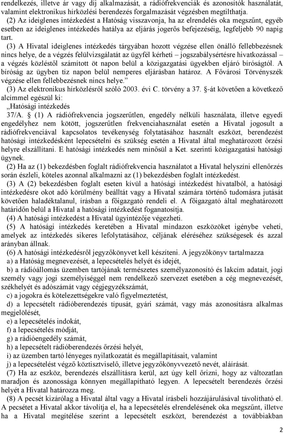 (3) A Hivatal ideiglenes intézkedés tárgyában hozott végzése ellen önálló fellebbezésnek nincs helye, de a végzés felülvizsgálatát az ügyfél kérheti jogszabálysértésre hivatkozással a végzés