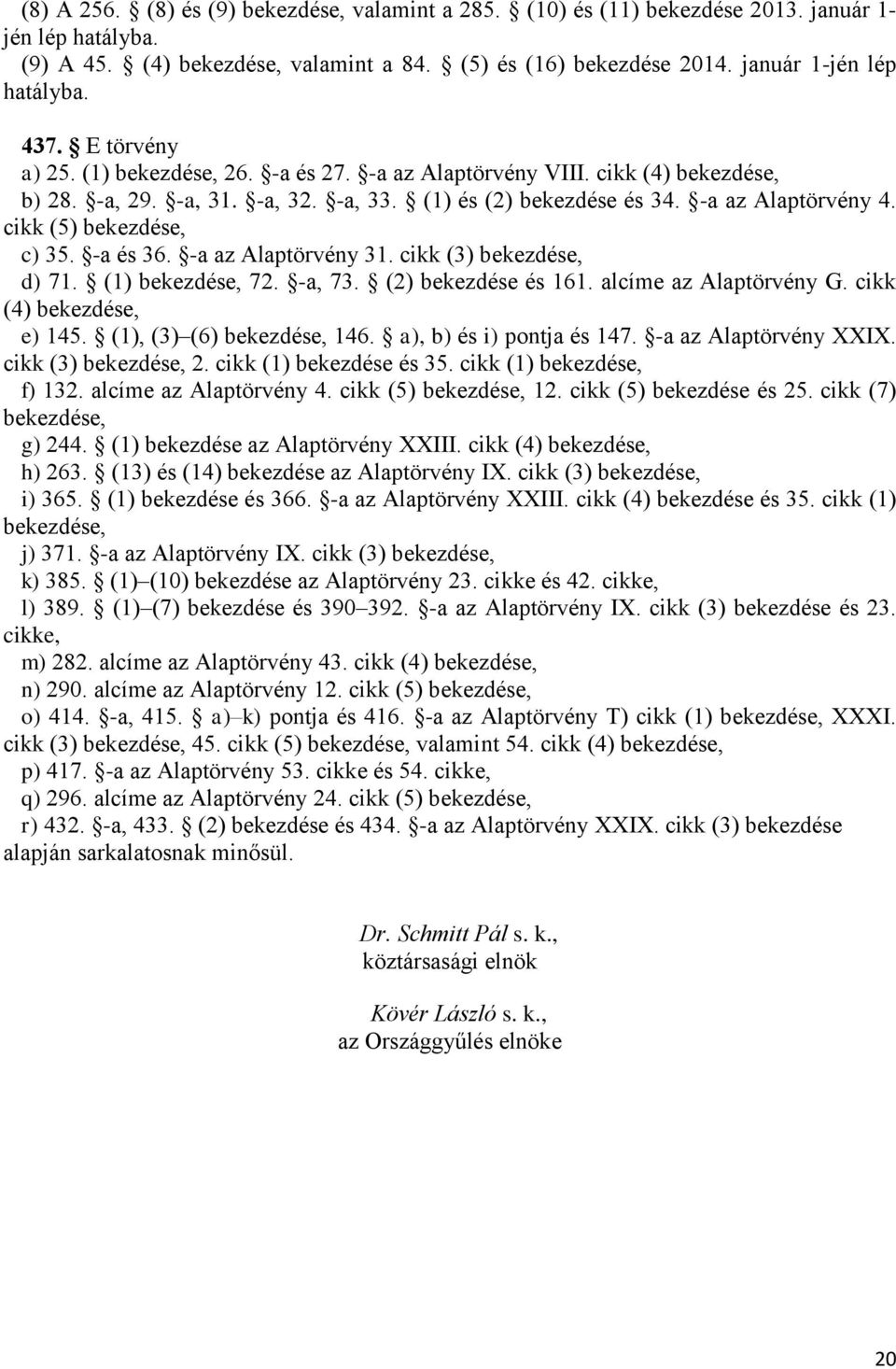 cikk (5) bekezdése, c) 35. -a és 36. -a az Alaptörvény 31. cikk (3) bekezdése, d) 71. (1) bekezdése, 72. -a, 73. (2) bekezdése és 161. alcíme az Alaptörvény G. cikk (4) bekezdése, e) 145.