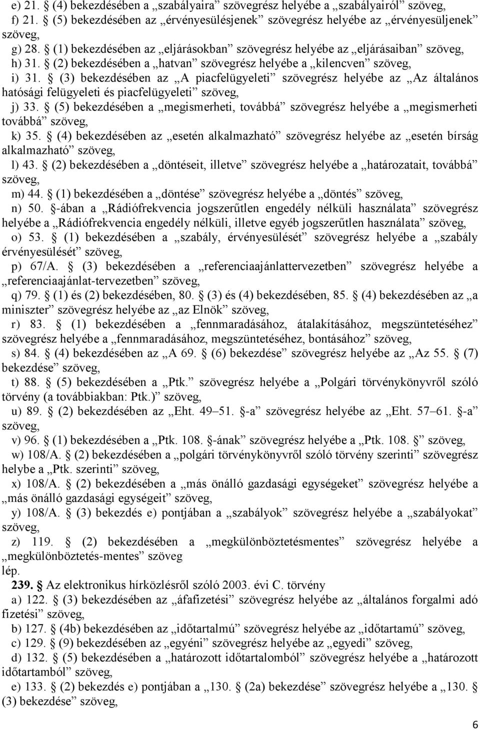 (3) bekezdésében az A piacfelügyeleti szövegrész helyébe az Az általános hatósági felügyeleti és piacfelügyeleti j) 33.