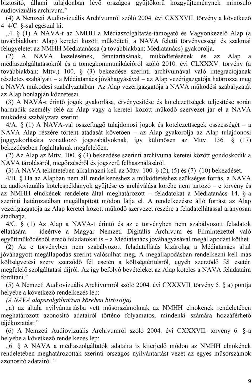 (1) A NAVA-t az NMHH a Médiaszolgáltatás-támogató és Vagyonkezelő Alap (a továbbiakban: Alap) keretei között működteti, a NAVA feletti törvényességi és szakmai felügyeletet az NMHH Médiatanácsa (a