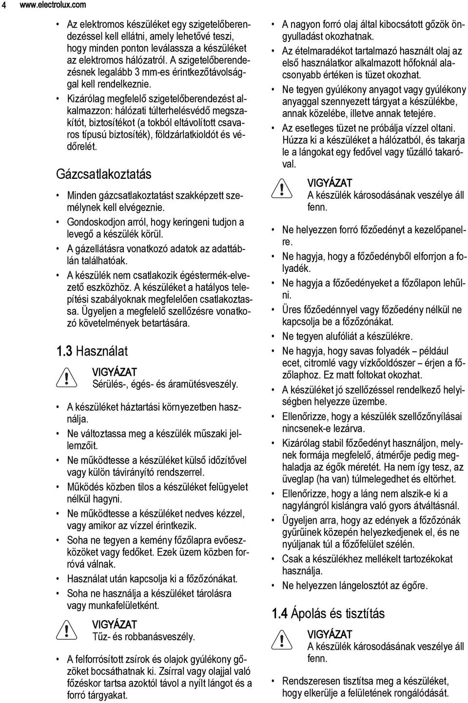 Kizárólag megfelelő szigetelőberendezést alkalmazzon: hálózati túlterhelésvédő megszakítót, biztosítékot (a tokból eltávolított csavaros típusú biztosíték), földzárlatkioldót és védőrelét.