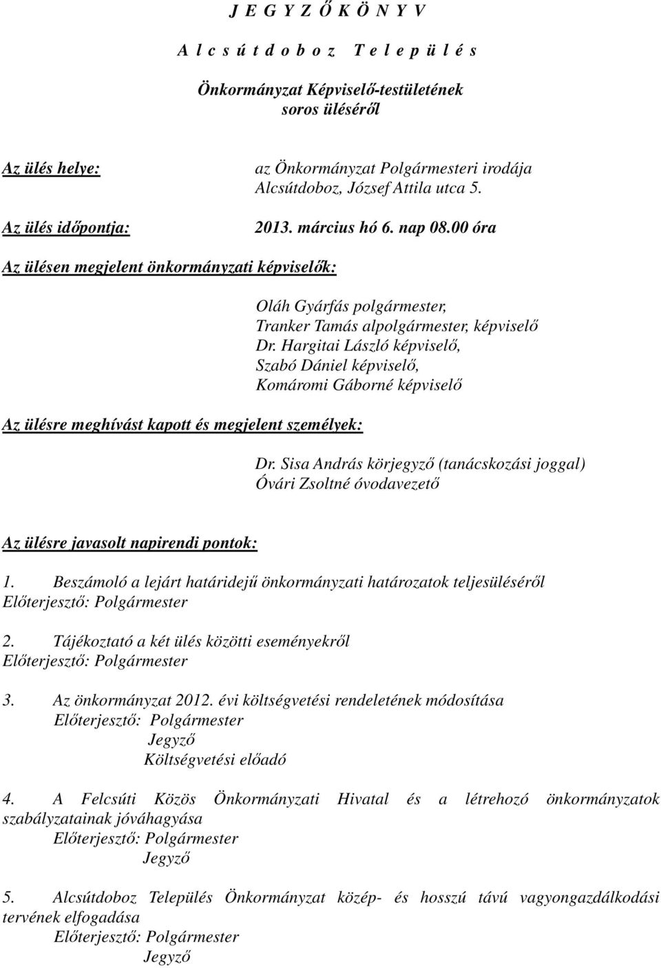 Hargitai László képviselő, Szabó Dániel képviselő, Komáromi Gáborné képviselő Dr. Sisa András körjegyző (tanácskozási joggal) Óvári Zsoltné óvodavezető Az ülésre javasolt napirendi pontok: 1.