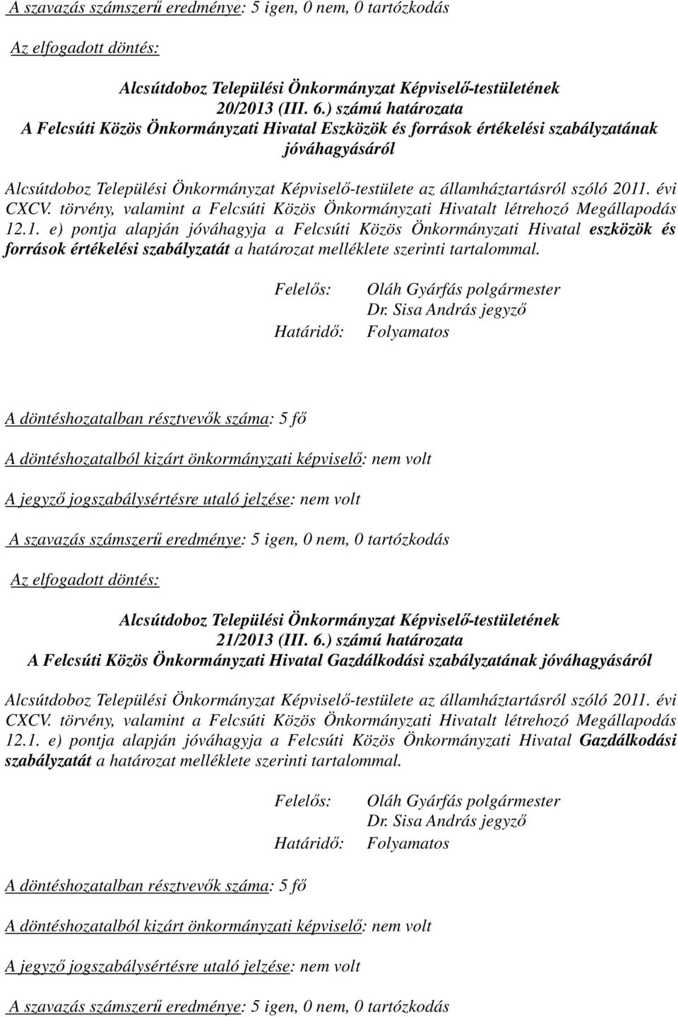 .1. e) pontja alapján jóváhagyja a Felcsúti Közös Önkormányzati Hivatal eszközök és források értékelési szabályzatát a határozat melléklete