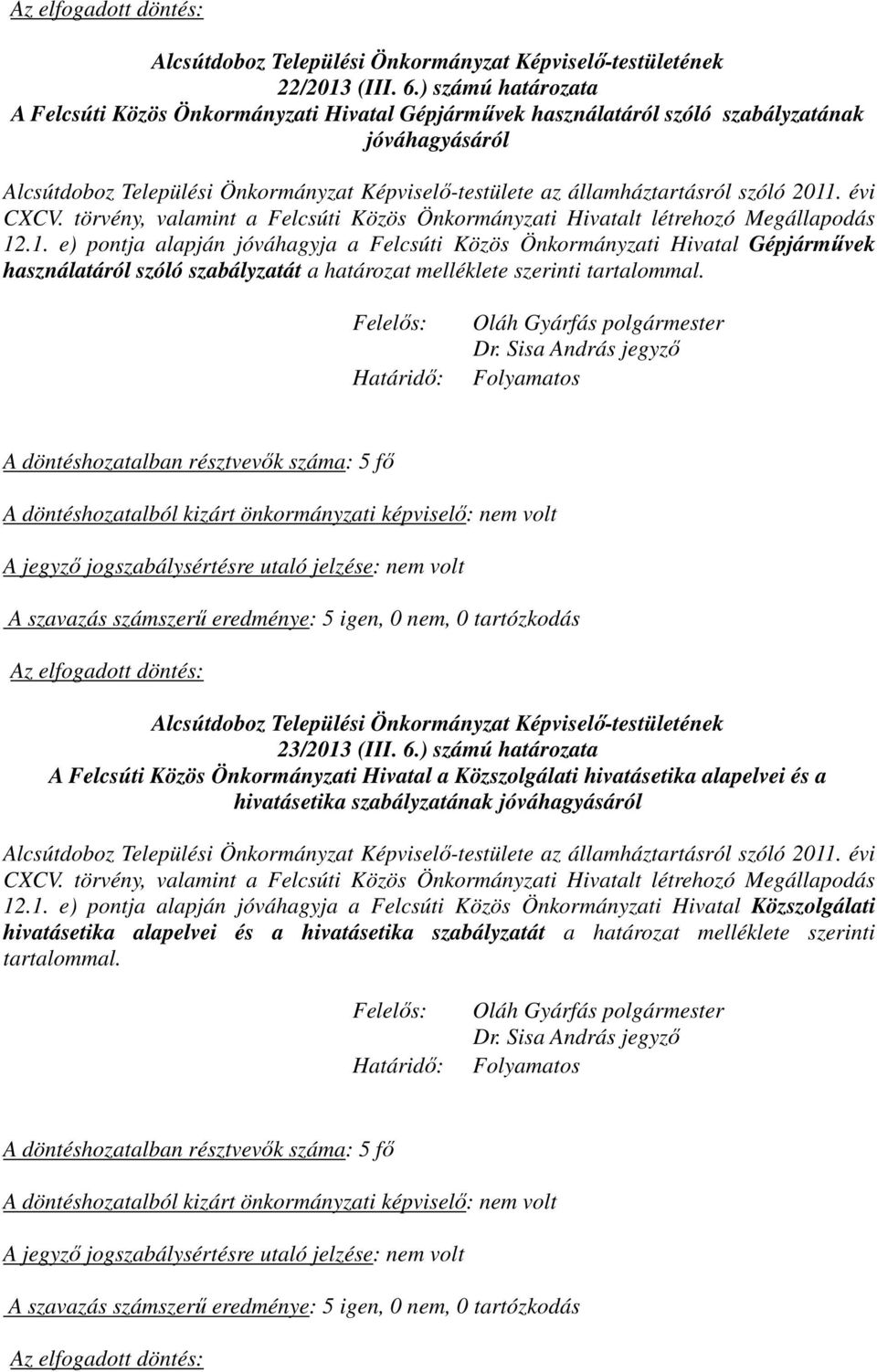 .1. e) pontja alapján jóváhagyja a Felcsúti Közös Önkormányzati Hivatal Gépjárművek használatáról szóló szabályzatát a határozat melléklete szerinti tartalommal.