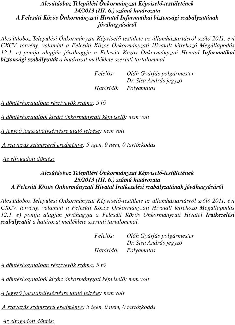 .1. e) pontja alapján jóváhagyja a Felcsúti Közös Önkormányzati Hivatal Informatikai biztonsági szabályzatát a határozat melléklete