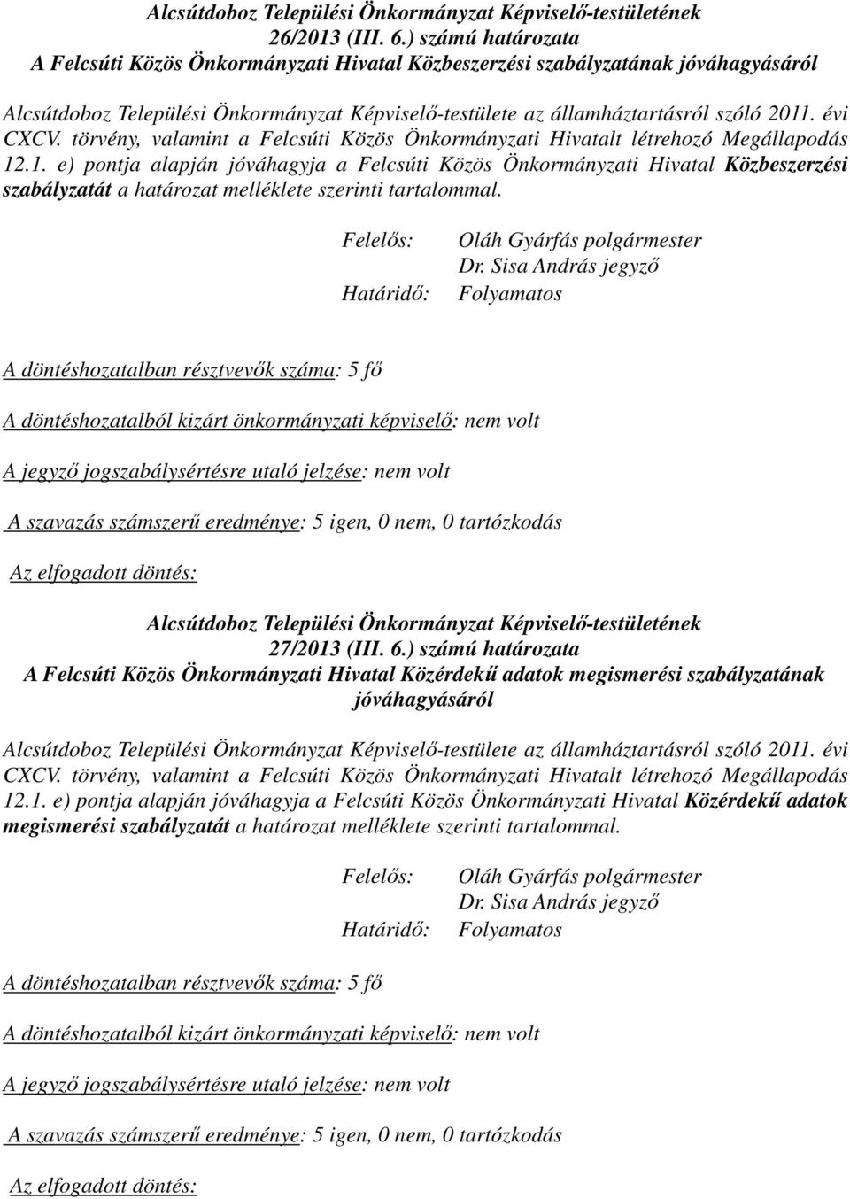 .1. e) pontja alapján jóváhagyja a Felcsúti Közös Önkormányzati Hivatal Közbeszerzési szabályzatát a határozat melléklete szerinti