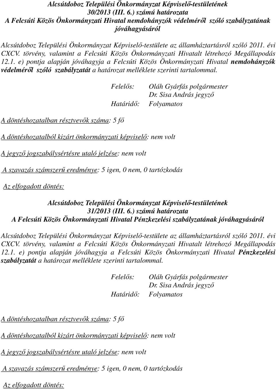 .1. e) pontja alapján jóváhagyja a Felcsúti Közös Önkormányzati Hivatal nemdohányzók védelméről szóló szabályzatát a határozat melléklete