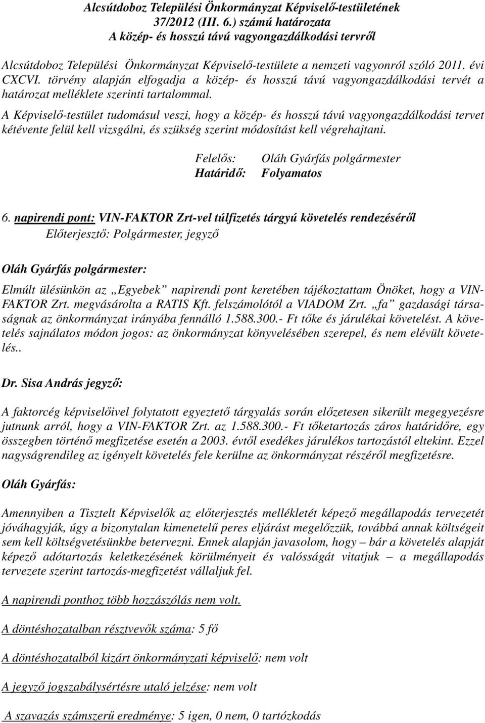 A Képviselő-testület tudomásul veszi, hogy a közép- és hosszú távú vagyongazdálkodási tervet kétévente felül kell vizsgálni, és szükség szerint módosítást kell végrehajtani. 6.