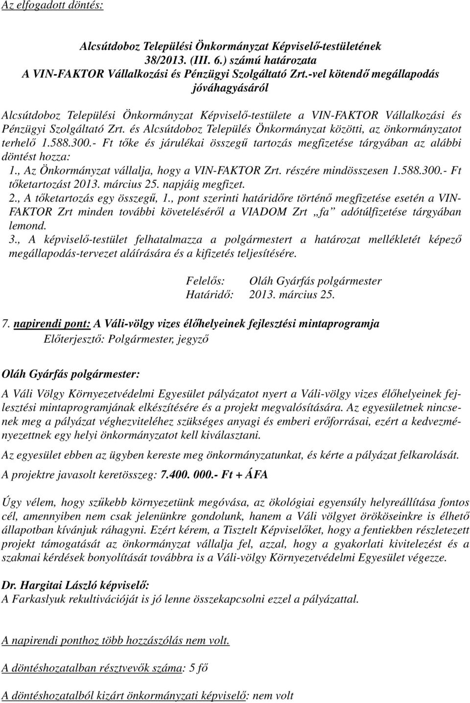 és Alcsútdoboz Település Önkormányzat közötti, az önkormányzatot terhelő 1.588.300.- Ft tőke és járulékai összegű tartozás megfizetése tárgyában az alábbi döntést hozza: 1.