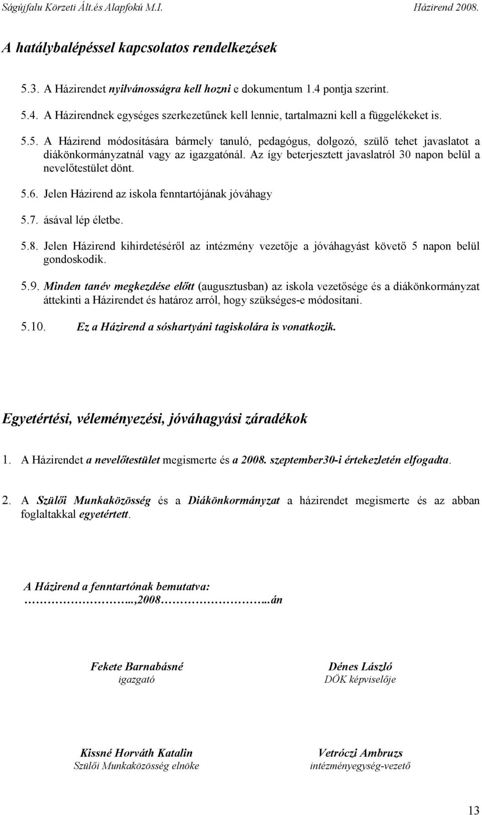 Az így beterjesztett javaslatról 30 napon belül a nevelőtestület dönt. 5.6. Jelen Házirend az iskola fenntartójának jóváhagy 5.7. ásával lép életbe. 5.8.