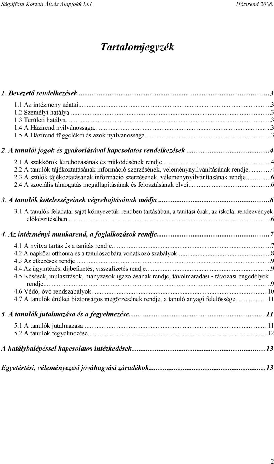 ..4 2.3 A szülők tájékoztatásának információ szerzésének, véleménynyilvánításának rendje...6 2.4 A szociális támogatás megállapításának és felosztásának elvei...6 3.