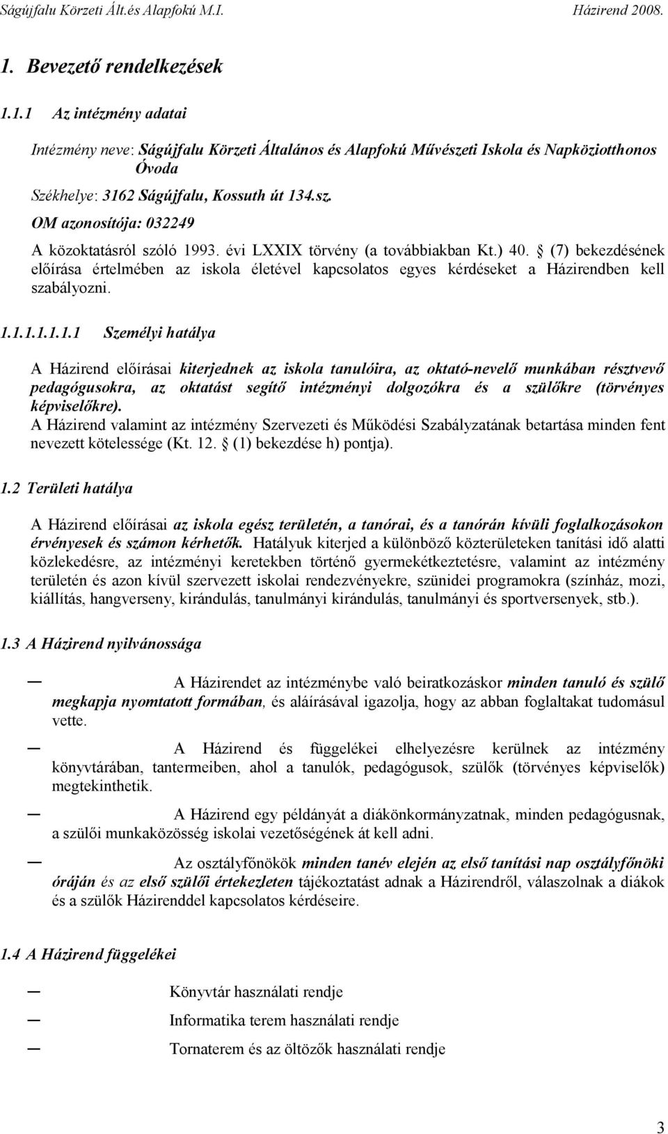 1.1.1.1.1.1 Személyi hatálya A Házirend előírásai kiterjednek az iskola tanulóira, az oktató-nevelő munkában résztvevő pedagógusokra, az oktatást segítő intézményi dolgozókra és a szülőkre (törvényes