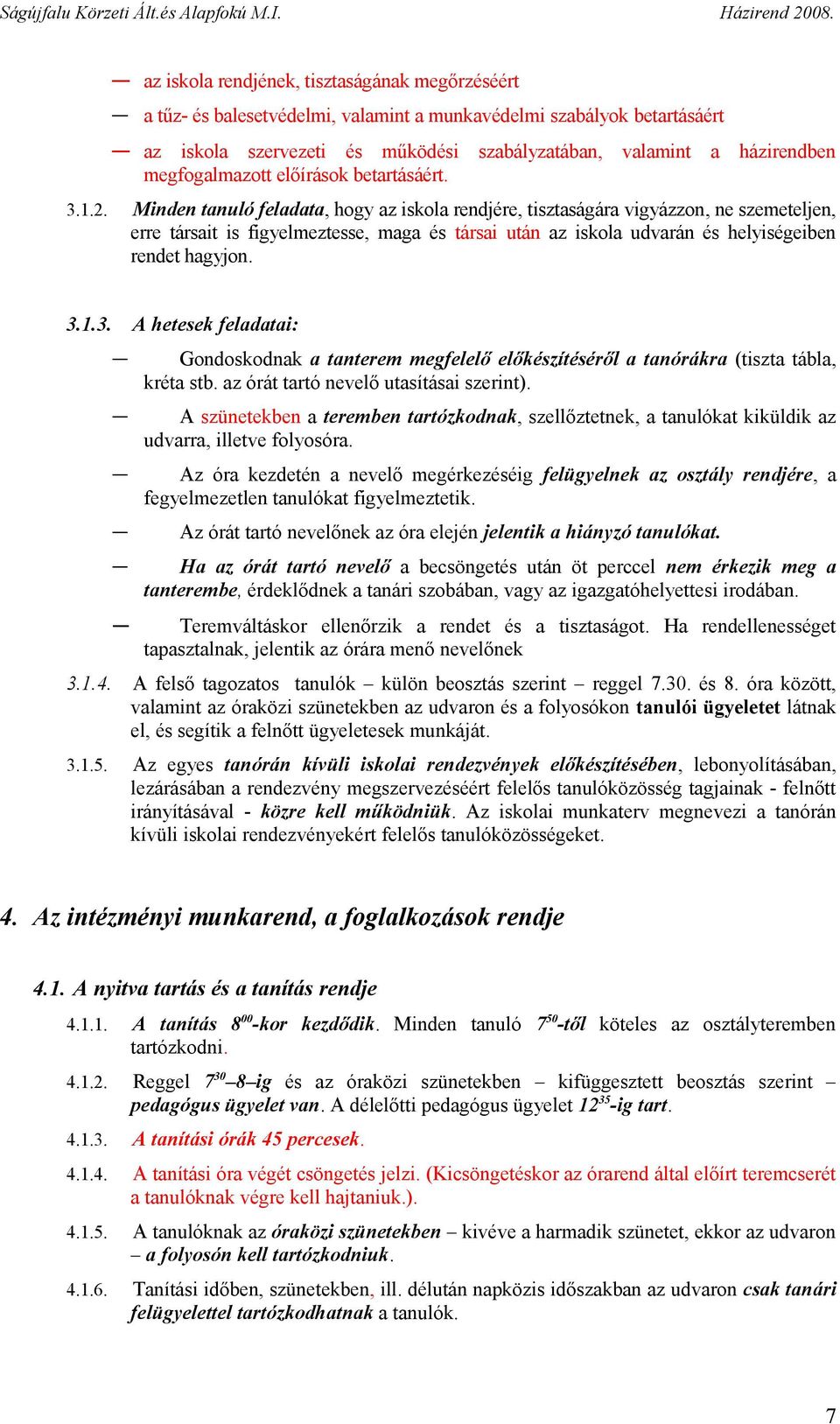 Minden tanuló feladata, hogy az iskola rendjére, tisztaságára vigyázzon, ne szemeteljen, erre társait is figyelmeztesse, maga és társai után az iskola udvarán és helyiségeiben rendet hagyjon. 3.