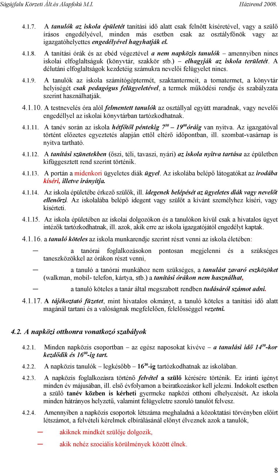 el. 4.1.8. A tanítási órák és az ebéd végeztével a nem napközis tanulók amennyiben nincs iskolai elfoglaltságuk (könyvtár, szakkör stb.) elhagyják az iskola területét.