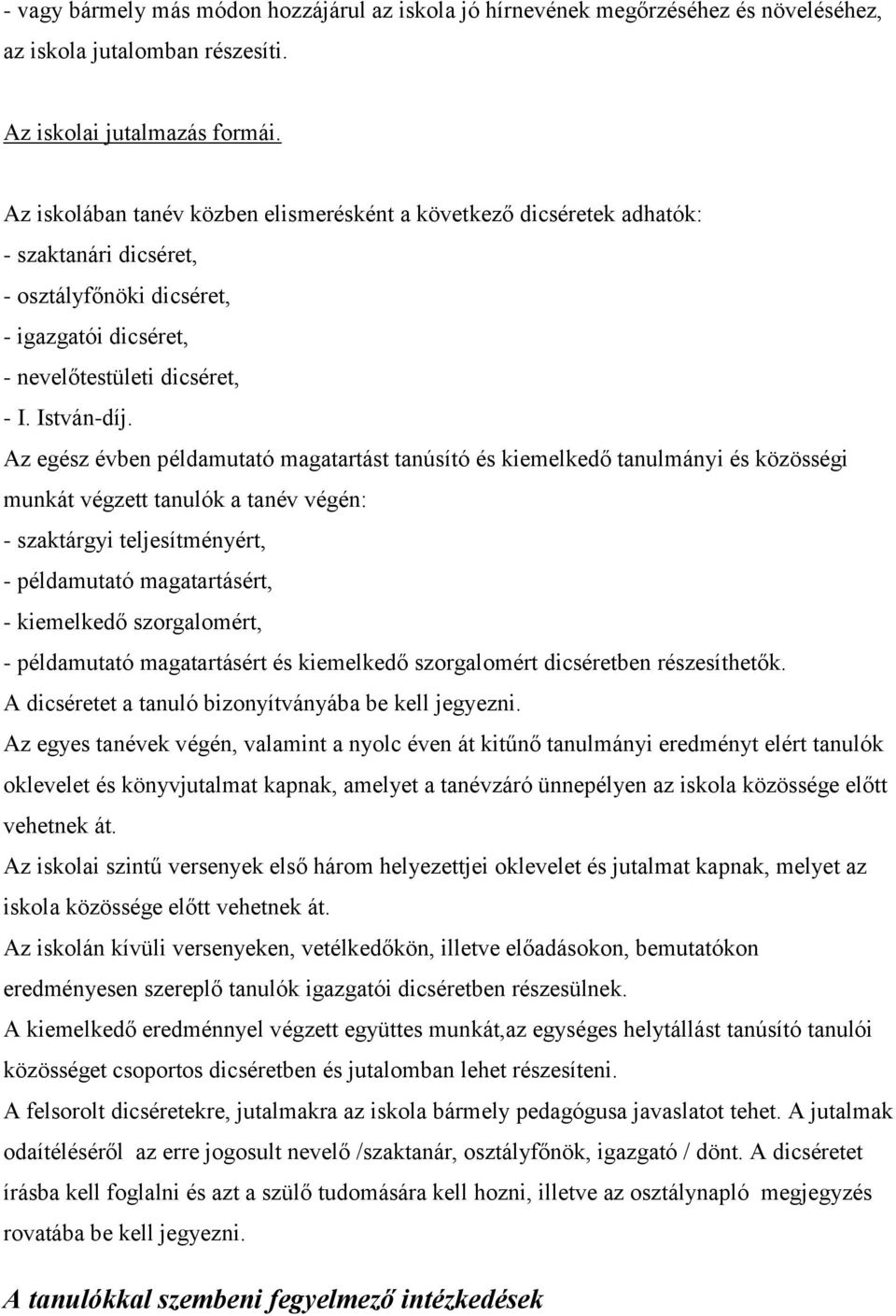 Az egész évben példamutató magatartást tanúsító és kiemelkedő tanulmányi és közösségi munkát végzett tanulók a tanév végén: - szaktárgyi teljesítményért, - példamutató magatartásért, - kiemelkedő