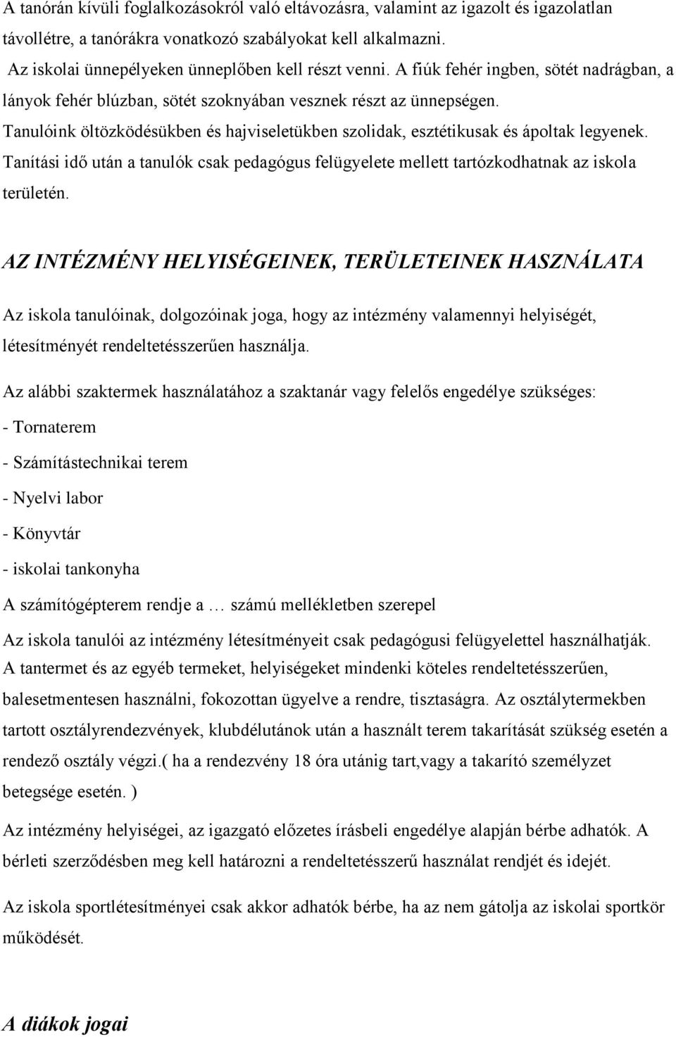 Tanulóink öltözködésükben és hajviseletükben szolidak, esztétikusak és ápoltak legyenek. Tanítási idő után a tanulók csak pedagógus felügyelete mellett tartózkodhatnak az iskola területén.