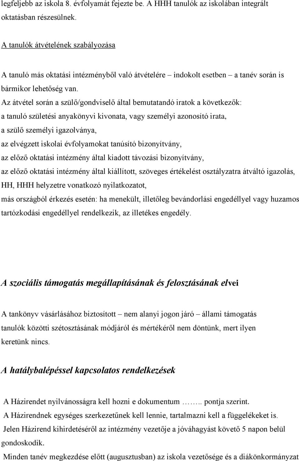 Az átvétel során a szülő/gondviselő által bemutatandó iratok a következők: a tanuló születési anyakönyvi kivonata, vagy személyi azonosító irata, a szülő személyi igazolványa, az elvégzett iskolai