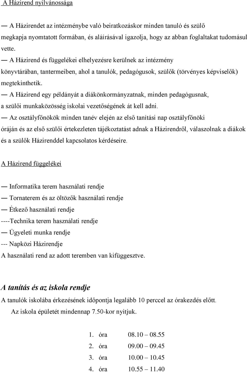 A Házirend egy példányát a diákönkormányzatnak, minden pedagógusnak, a szülői munkaközösség iskolai vezetőségének át kell adni.