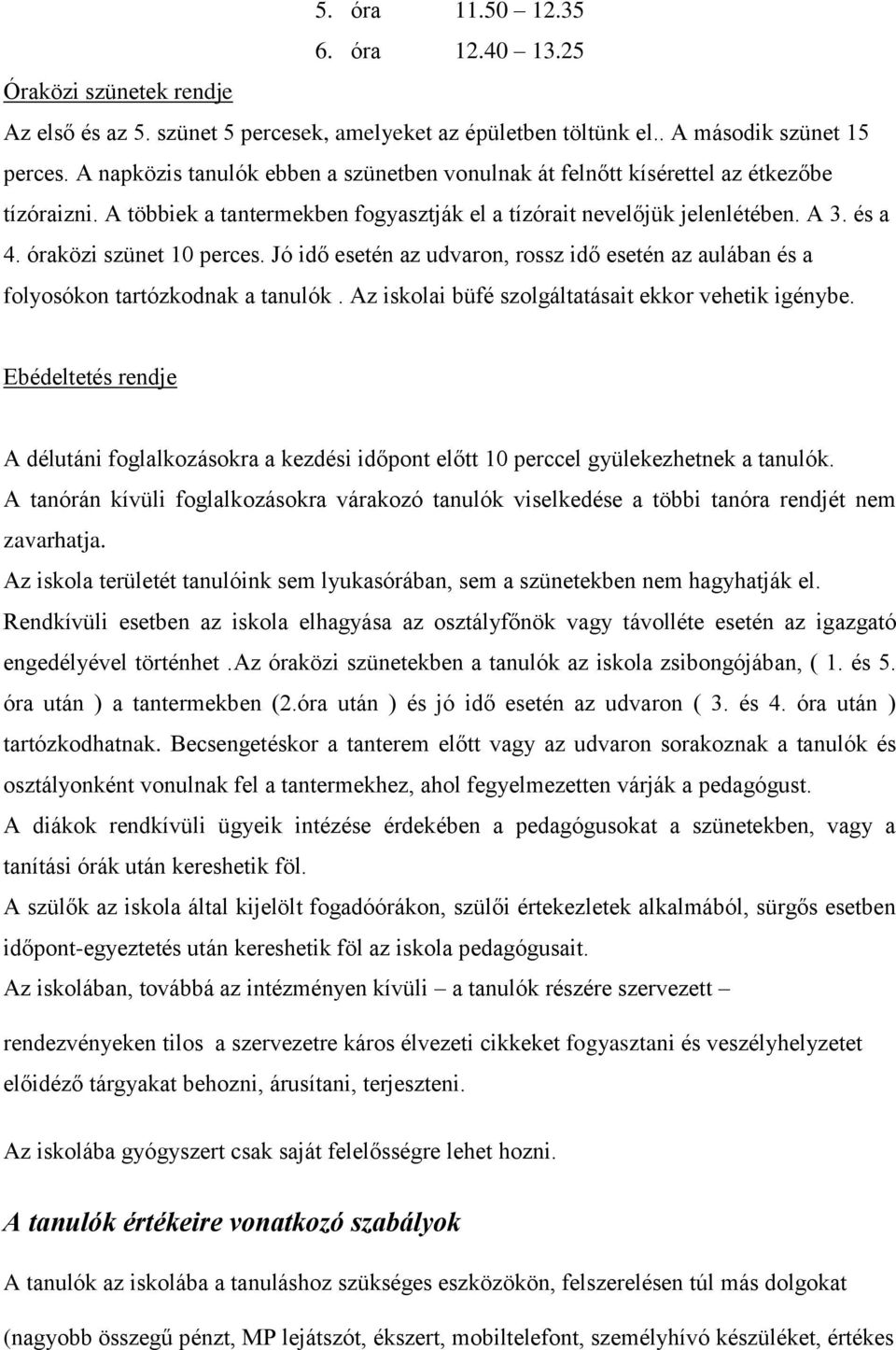 óraközi szünet 10 perces. Jó idő esetén az udvaron, rossz idő esetén az aulában és a folyosókon tartózkodnak a tanulók. Az iskolai büfé szolgáltatásait ekkor vehetik igénybe.