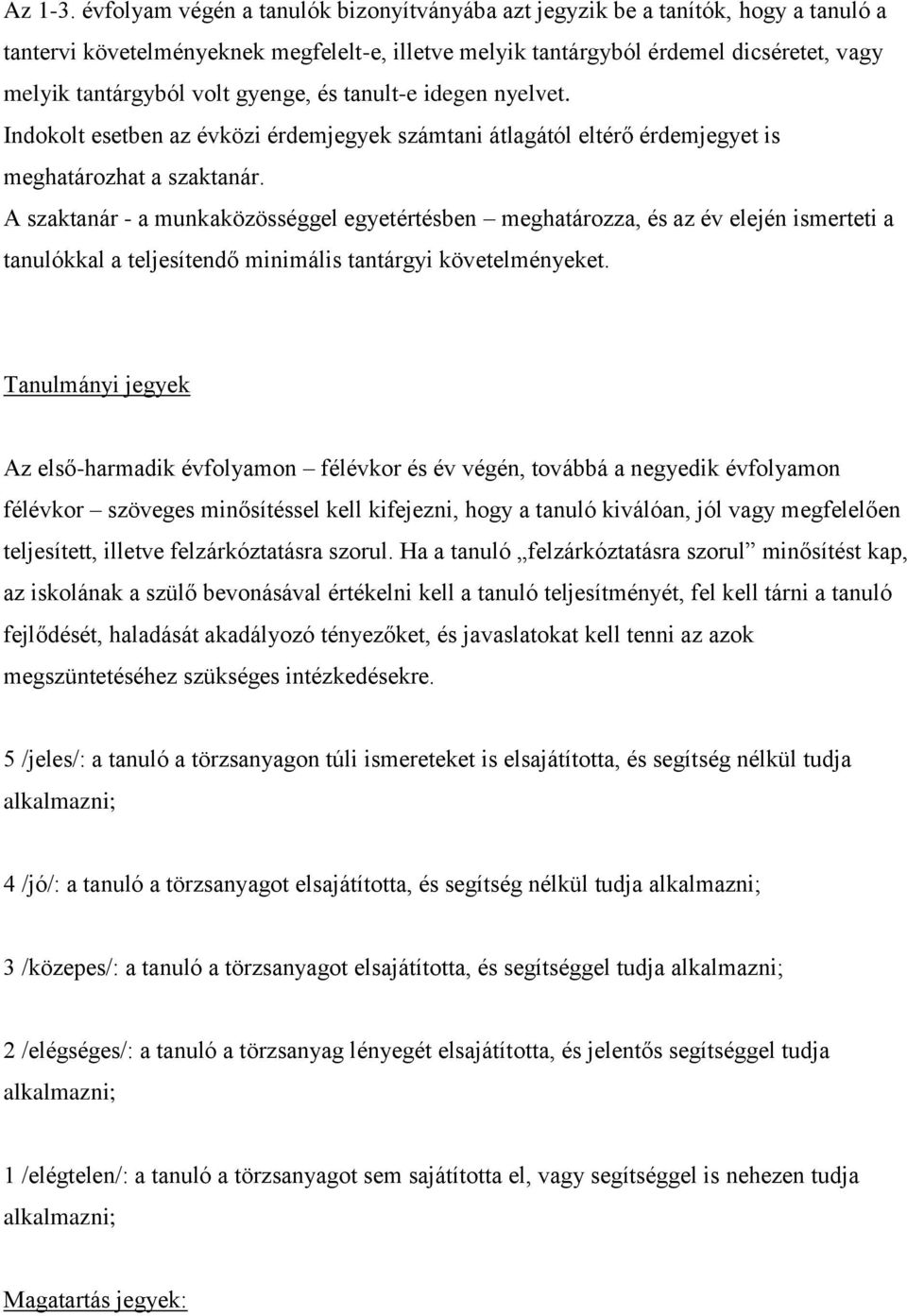 gyenge, és tanult-e idegen nyelvet. Indokolt esetben az évközi érdemjegyek számtani átlagától eltérő érdemjegyet is meghatározhat a szaktanár.