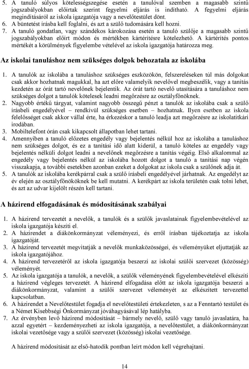 A tanuló gondatlan, vagy szándékos károkozása esetén a tanuló szülője a magasabb szintű jogszabályokban előírt módon és mértékben kártérítésre kötelezhető.