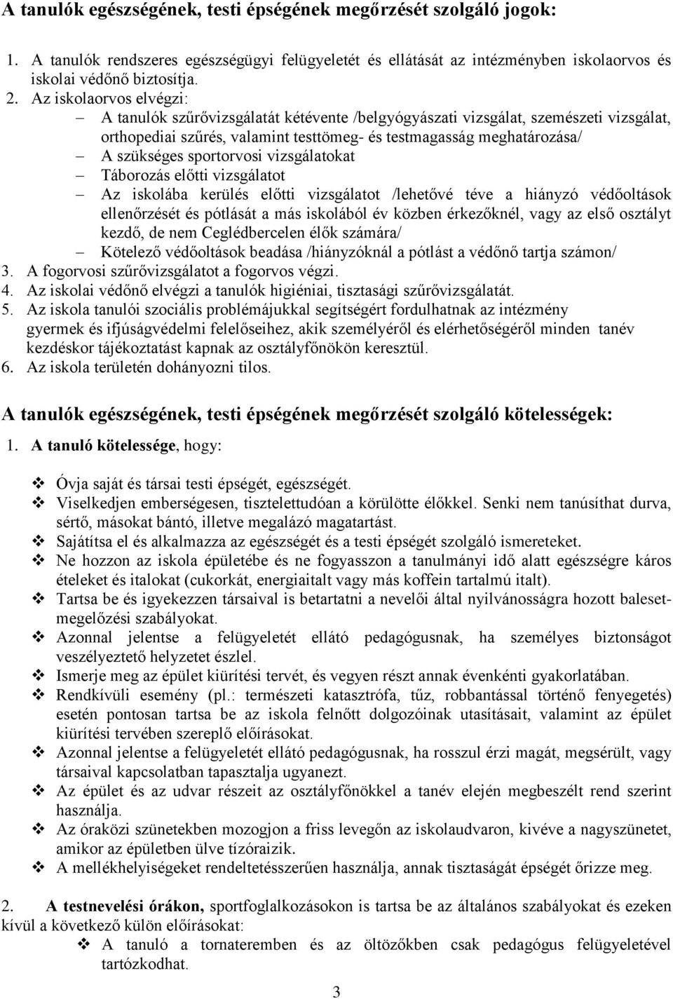 sportorvosi vizsgálatokat Táborozás előtti vizsgálatot Az iskolába kerülés előtti vizsgálatot /lehetővé téve a hiányzó védőoltások ellenőrzését és pótlását a más iskolából év közben érkezőknél, vagy