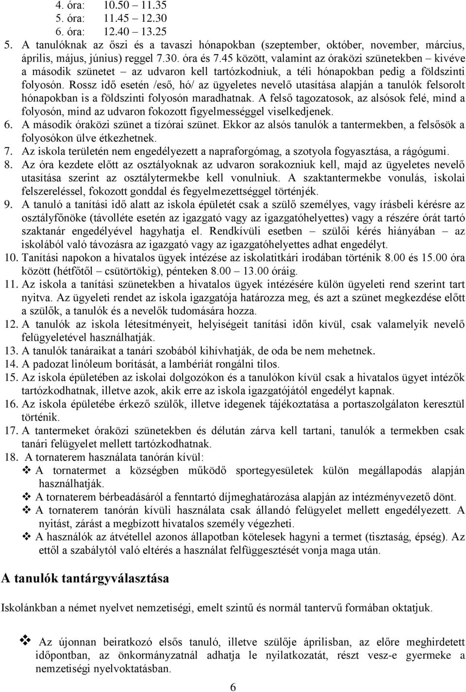 Rossz idő esetén /eső, hó/ az ügyeletes nevelő utasítása alapján a tanulók felsorolt hónapokban is a földszinti folyosón maradhatnak.
