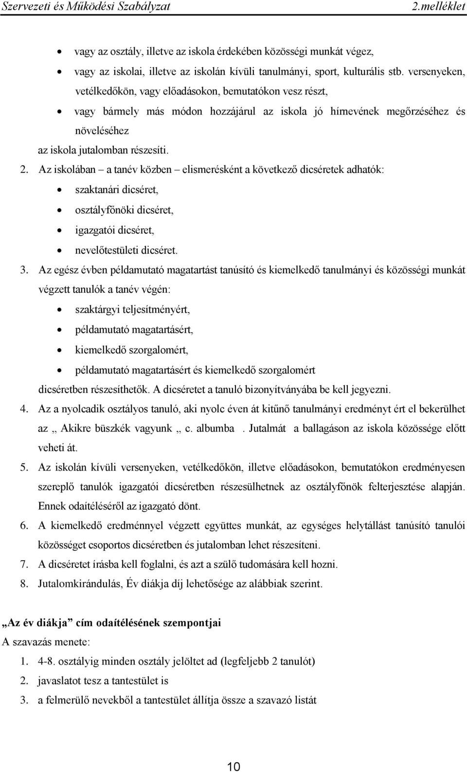 Az iskolában a tanév közben elismerésként a következő dicséretek adhatók: szaktanári dicséret, osztályfőnöki dicséret, igazgatói dicséret, nevelőtestületi dicséret. 3.