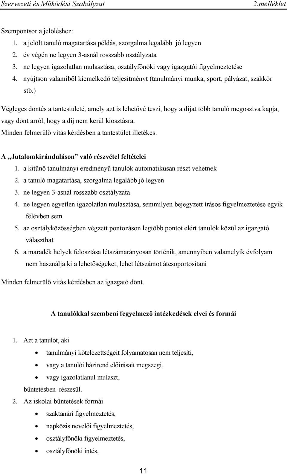 ) Végleges döntés a tantestületé, amely azt is lehetővé teszi, hogy a díjat több tanuló megosztva kapja, vagy dönt arról, hogy a díj nem kerül kiosztásra.