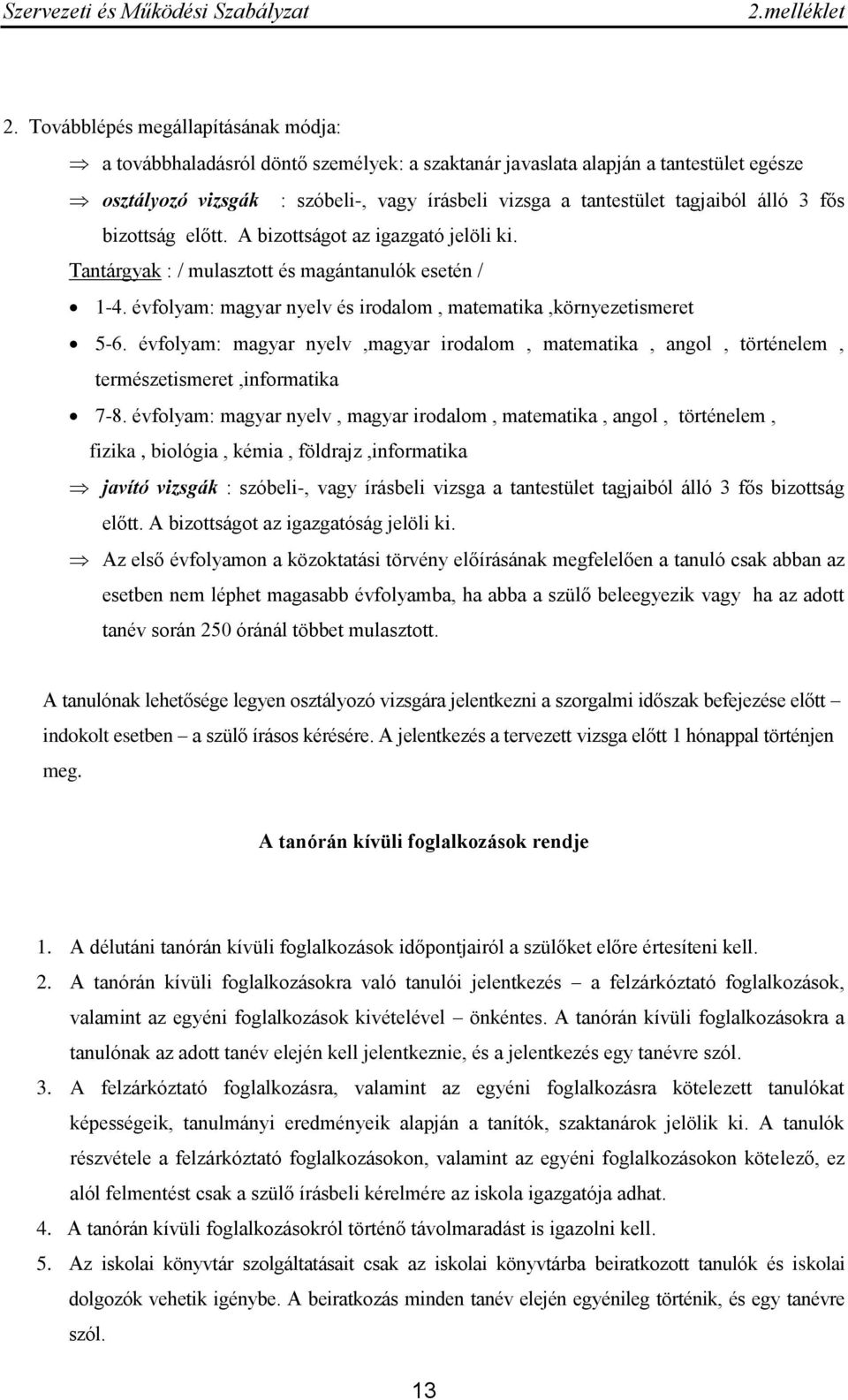 évfolyam: magyar nyelv,magyar irodalom, matematika, angol, történelem, természetismeret,informatika 7-8.