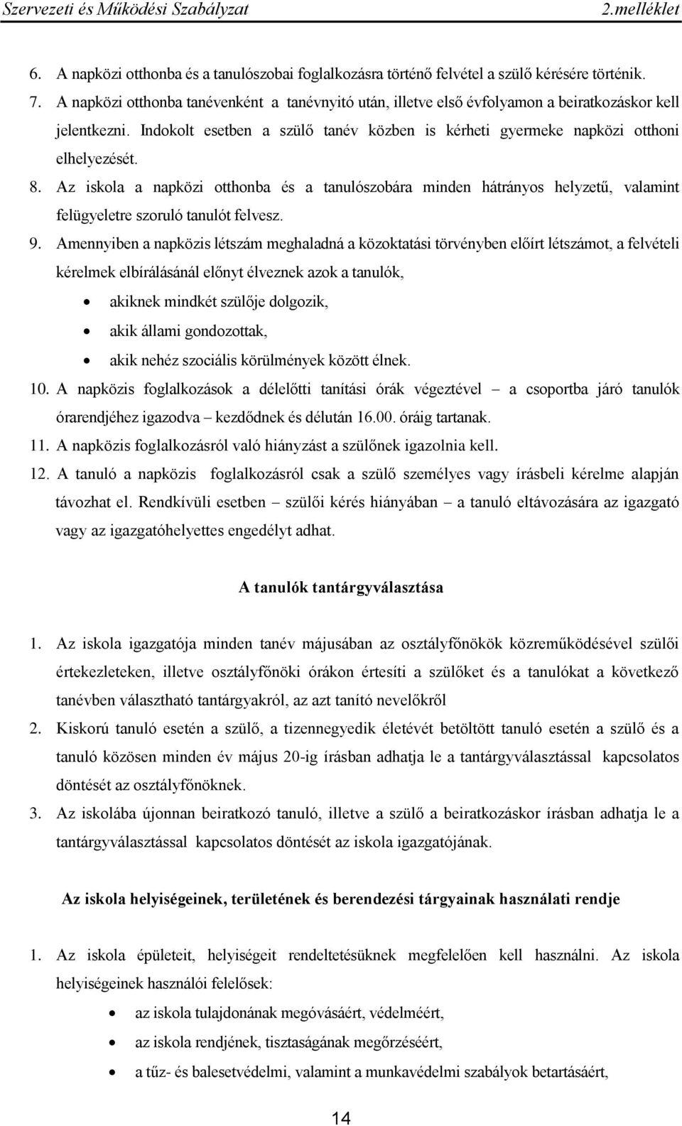 Az iskola a napközi otthonba és a tanulószobára minden hátrányos helyzetű, valamint felügyeletre szoruló tanulót felvesz. 9.