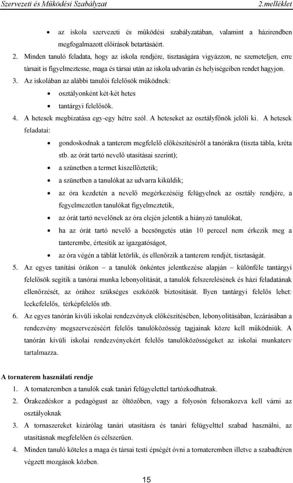 Az iskolában az alábbi tanulói felelősök működnek: osztályonként két-két hetes tantárgyi felelősök. 4. A hetesek megbízatása egy-egy hétre szól. A heteseket az osztályfőnök jelöli ki.