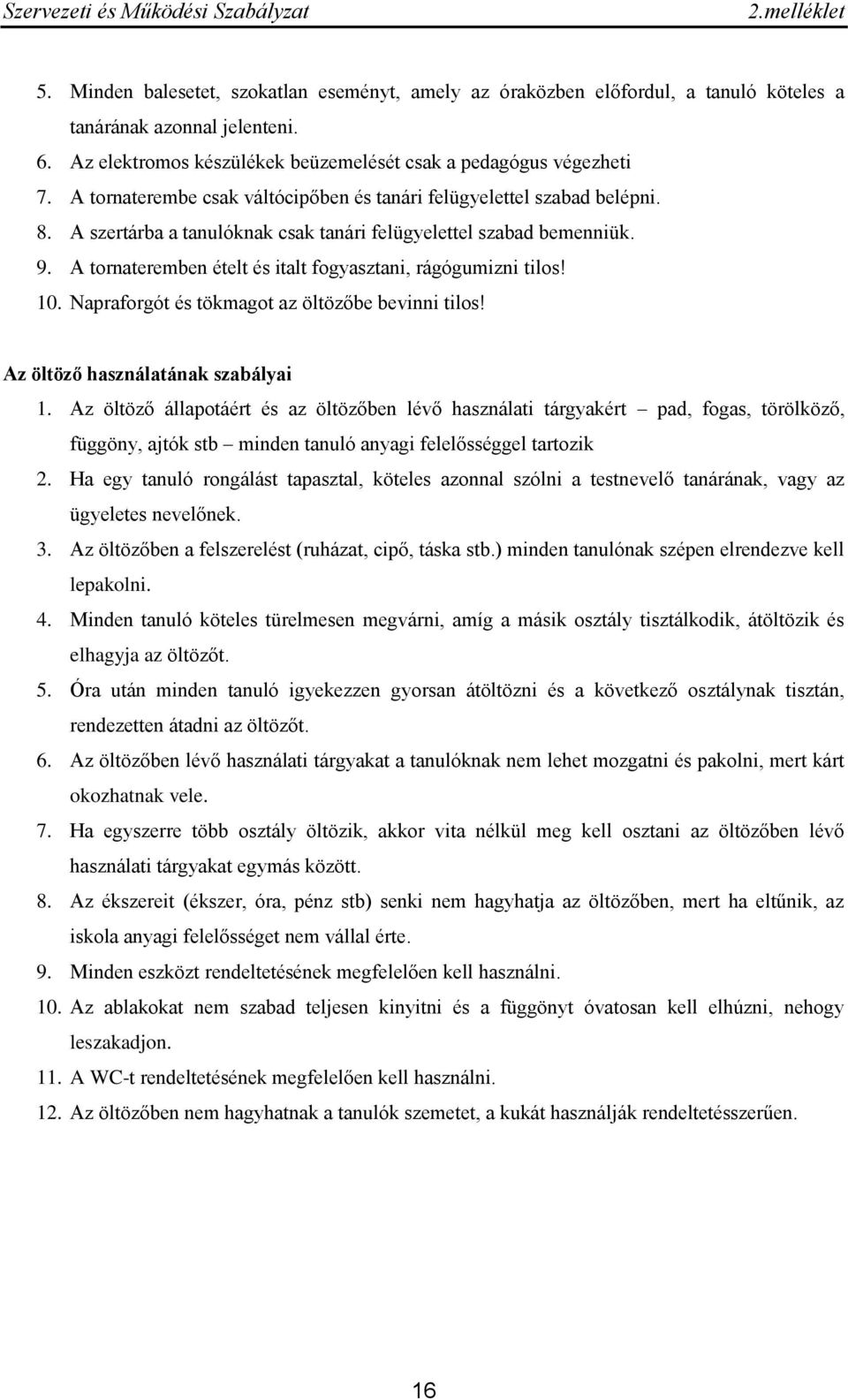 A tornateremben ételt és italt fogyasztani, rágógumizni tilos! 10. Napraforgót és tökmagot az öltözőbe bevinni tilos! Az öltöző használatának szabályai 1.