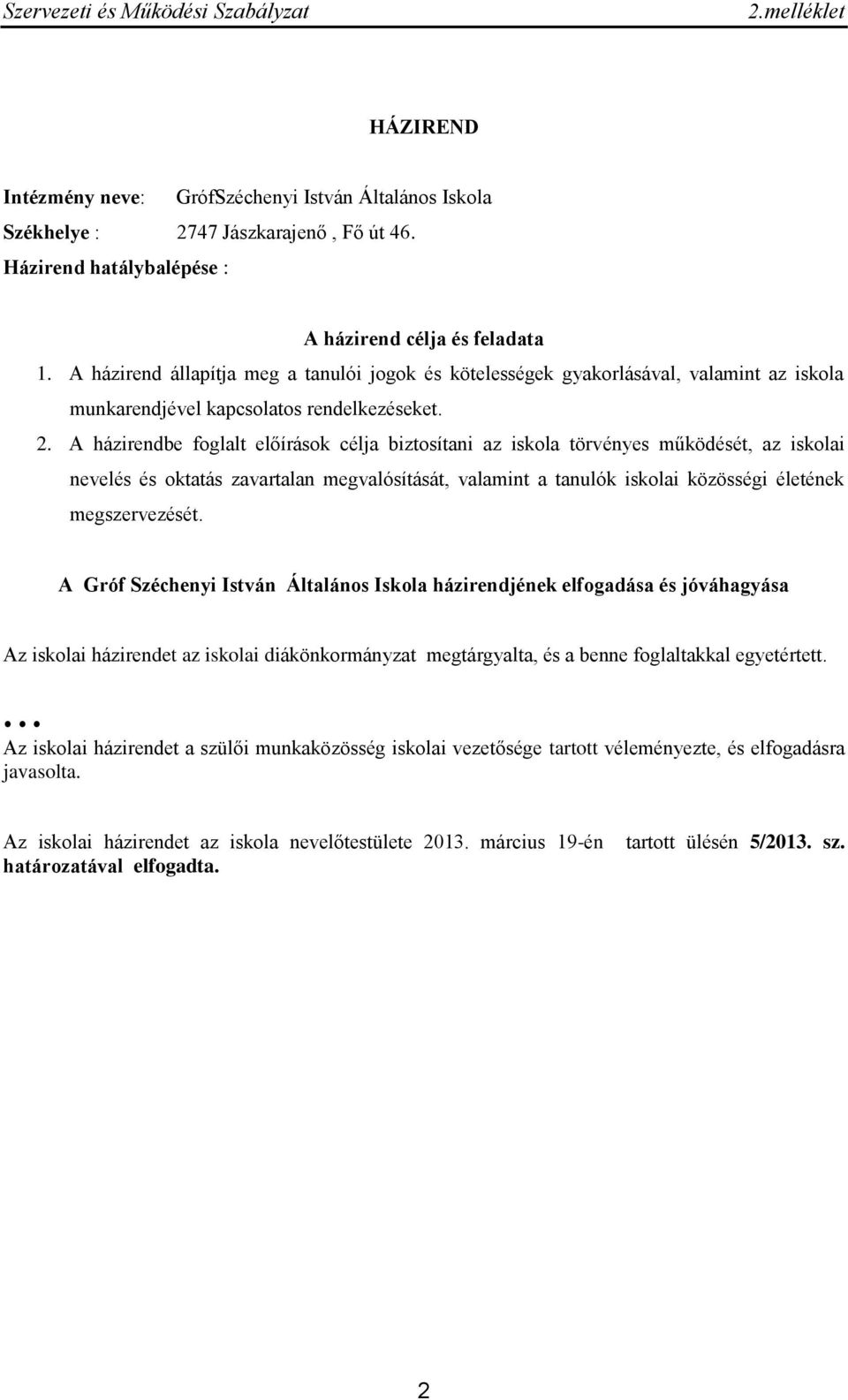 A házirendbe foglalt előírások célja biztosítani az iskola törvényes működését, az iskolai nevelés és oktatás zavartalan megvalósítását, valamint a tanulók iskolai közösségi életének megszervezését.