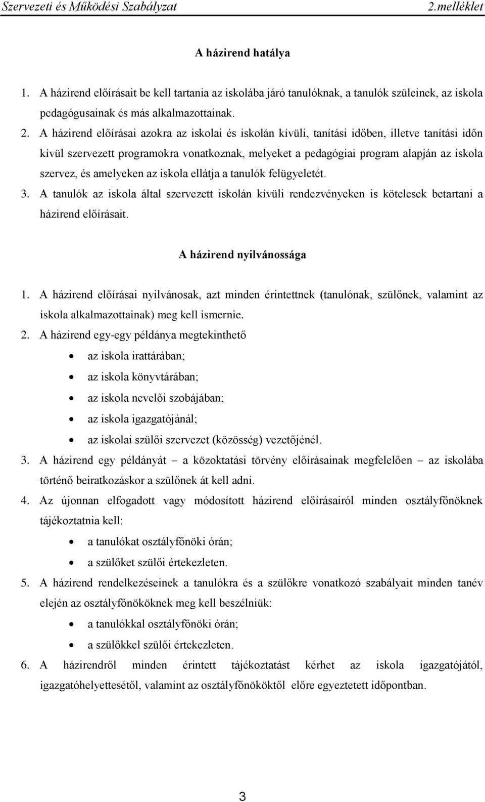 amelyeken az iskola ellátja a tanulók felügyeletét. 3. A tanulók az iskola által szervezett iskolán kívüli rendezvényeken is kötelesek betartani a házirend előírásait. A házirend nyilvánossága 1.