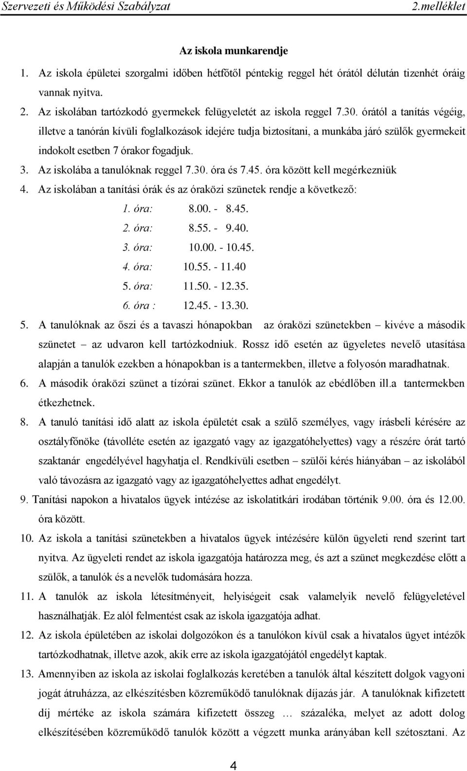 órától a tanítás végéig, illetve a tanórán kívüli foglalkozások idejére tudja biztosítani, a munkába járó szülők gyermekeit indokolt esetben 7 órakor fogadjuk. 3. Az iskolába a tanulóknak reggel 7.30.