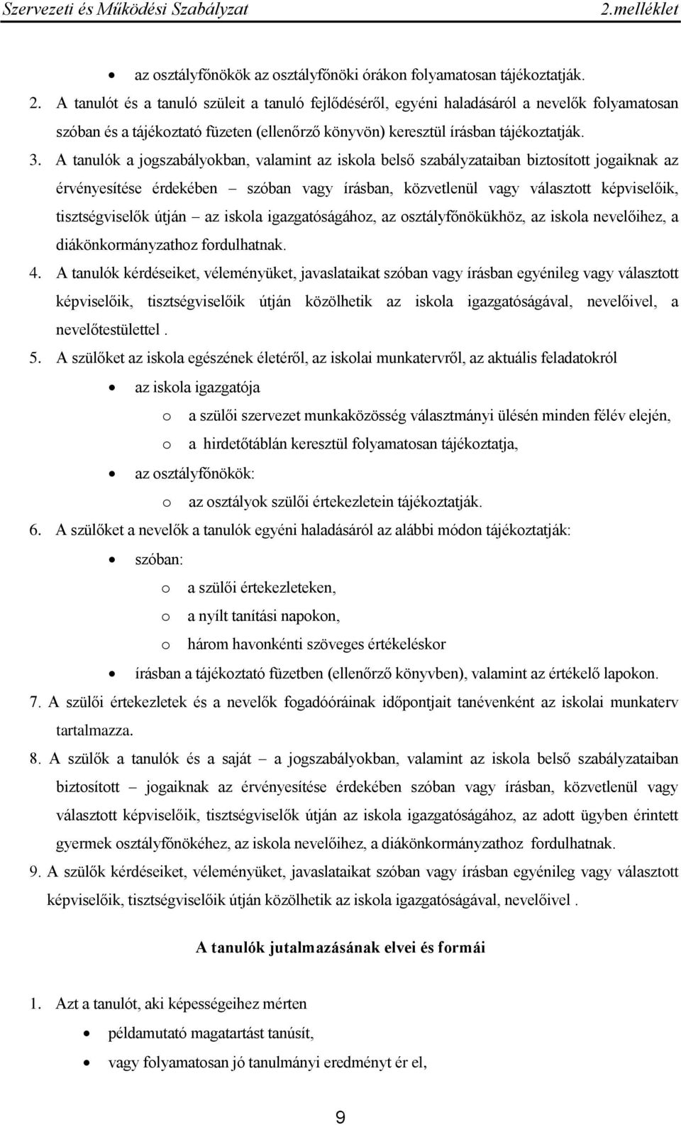 A tanulók a jogszabályokban, valamint az iskola belső szabályzataiban biztosított jogaiknak az érvényesítése érdekében szóban vagy írásban, közvetlenül vagy választott képviselőik, tisztségviselők